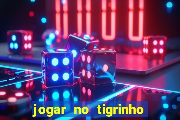 jogar no tigrinho sem deposito